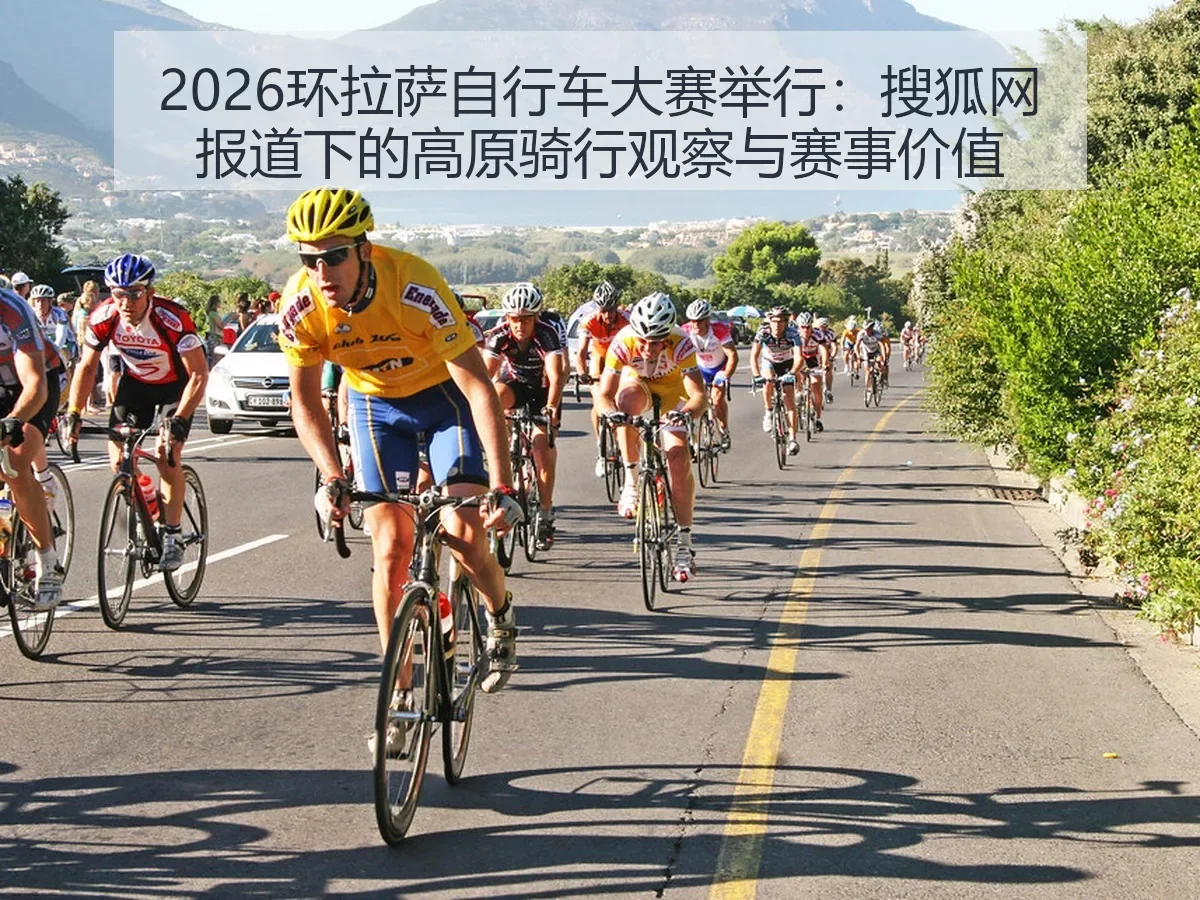 2026环拉萨自行车大赛举行:下的高原骑行观察与赛事价值